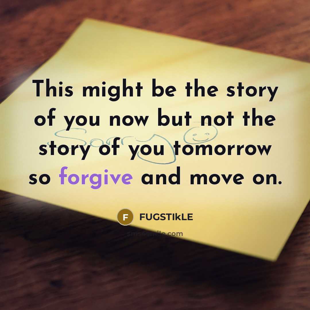 “This might be the story of you now but not the story of you tomorrow so forgive and move on.” quote by FUGSTIkLE