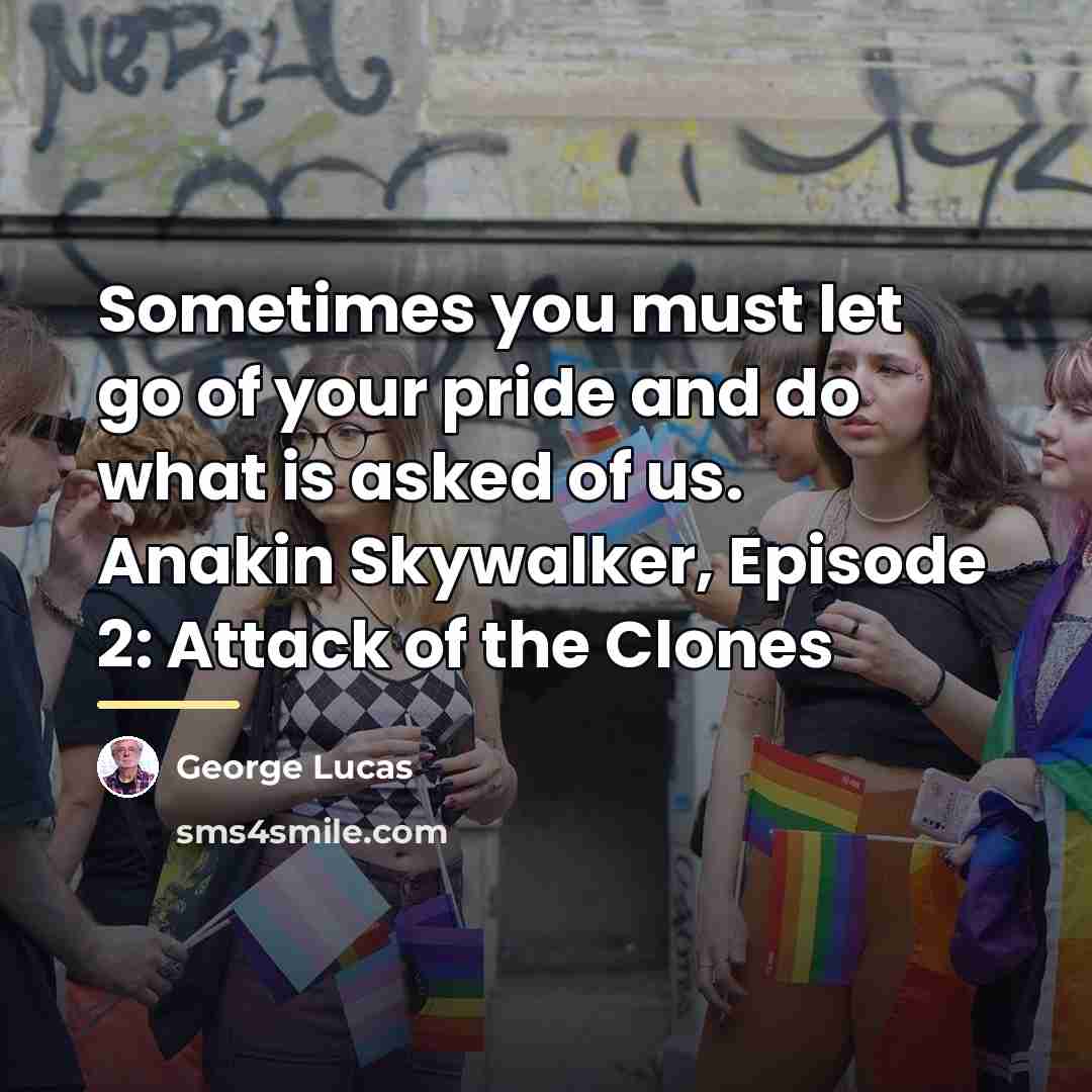“Sometimes you must let go of your pride and do…” quote by George Lucas