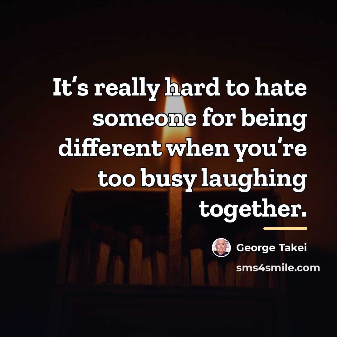“It’s really hard to hate someone for being different when…” quote by George Takei