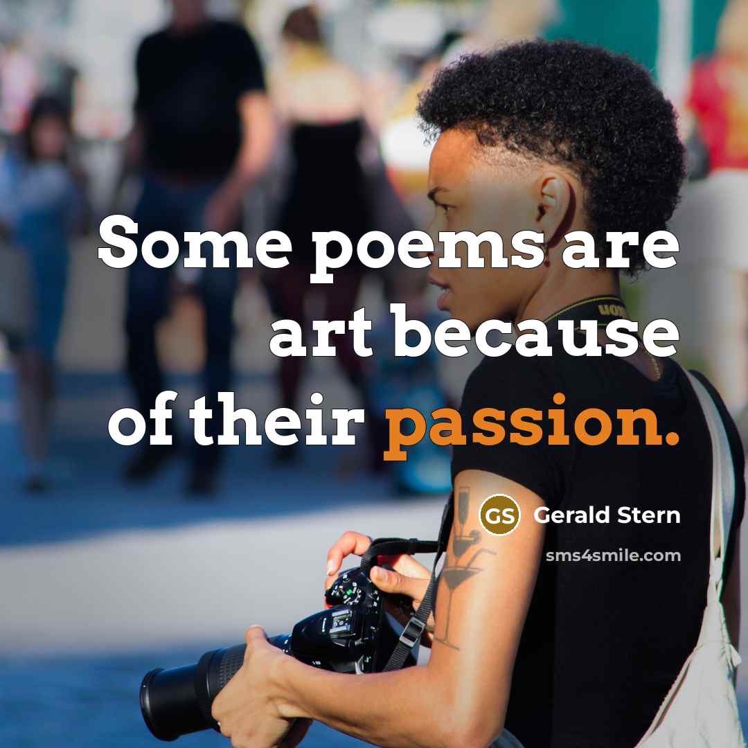 “Some poems are art because of their passion.…” quote by Gerald Stern
