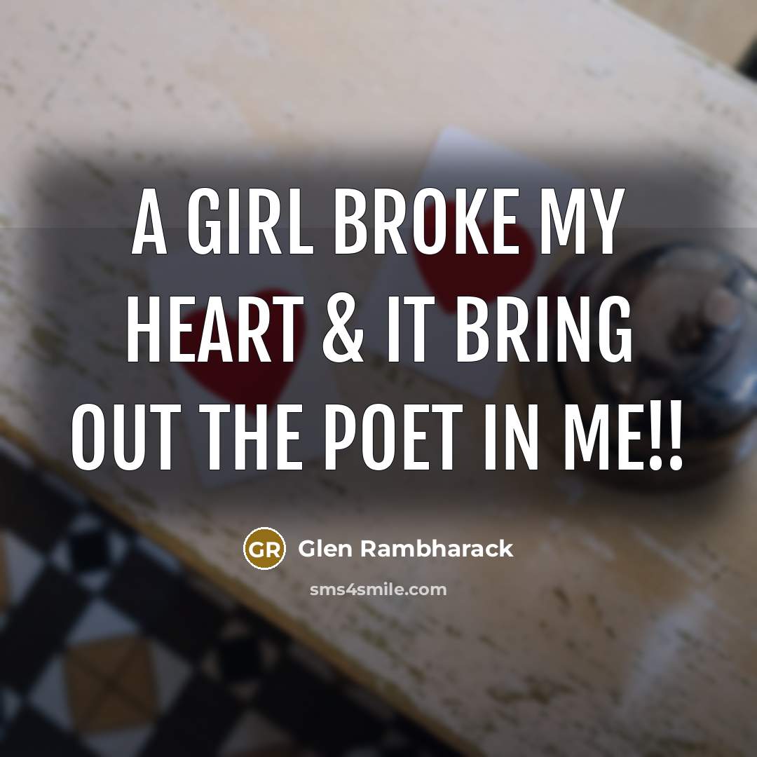 “A girl broke my heart & it bring out the poet in me!!” quote by Glen Rambharack