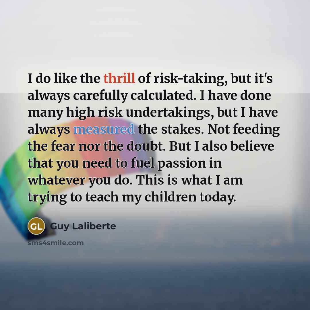 “I do like the thrill of risk-taking, but it's always…” quote by Guy Laliberte