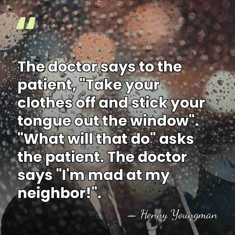 The doctor says to the patient, "Take your clothes off and stick&hellip; - Henny Youngman