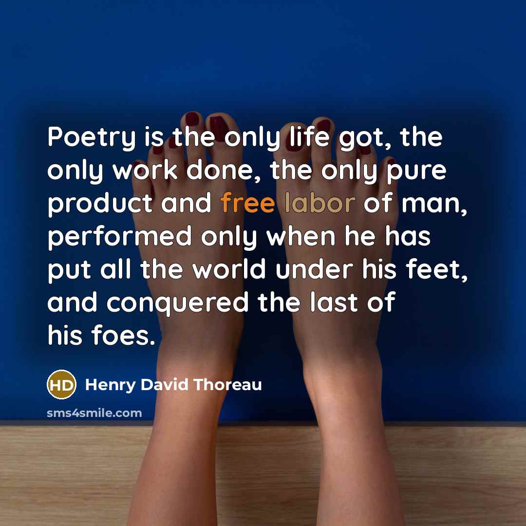 “Poetry is the only life got, the only work done,…” quote by Henry David Thoreau