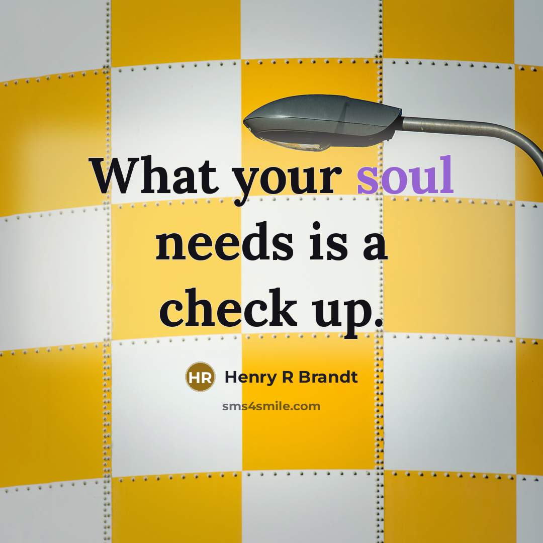 “What your soul needs is a check up.…” quote by Henry R Brandt