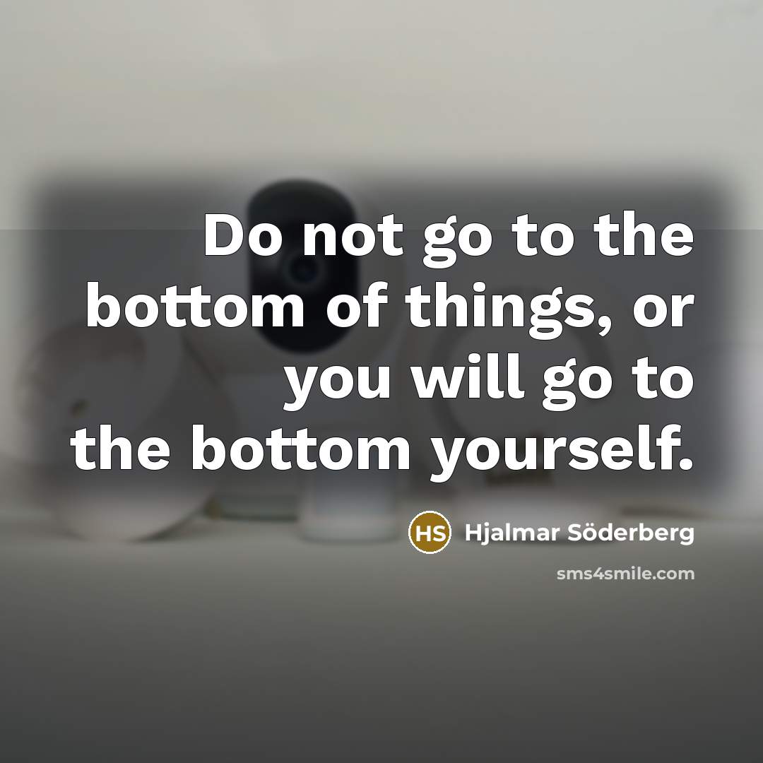 “Do not go to the bottom of things, or you…” quote by Hjalmar Söderberg