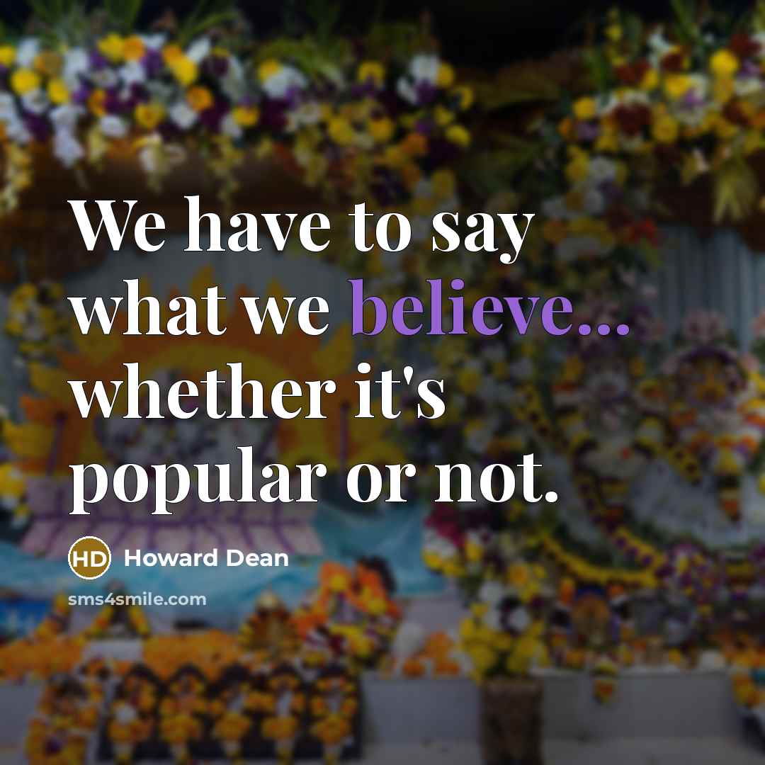 “We have to say what we believe... whether it's popular…” quote by Howard Dean