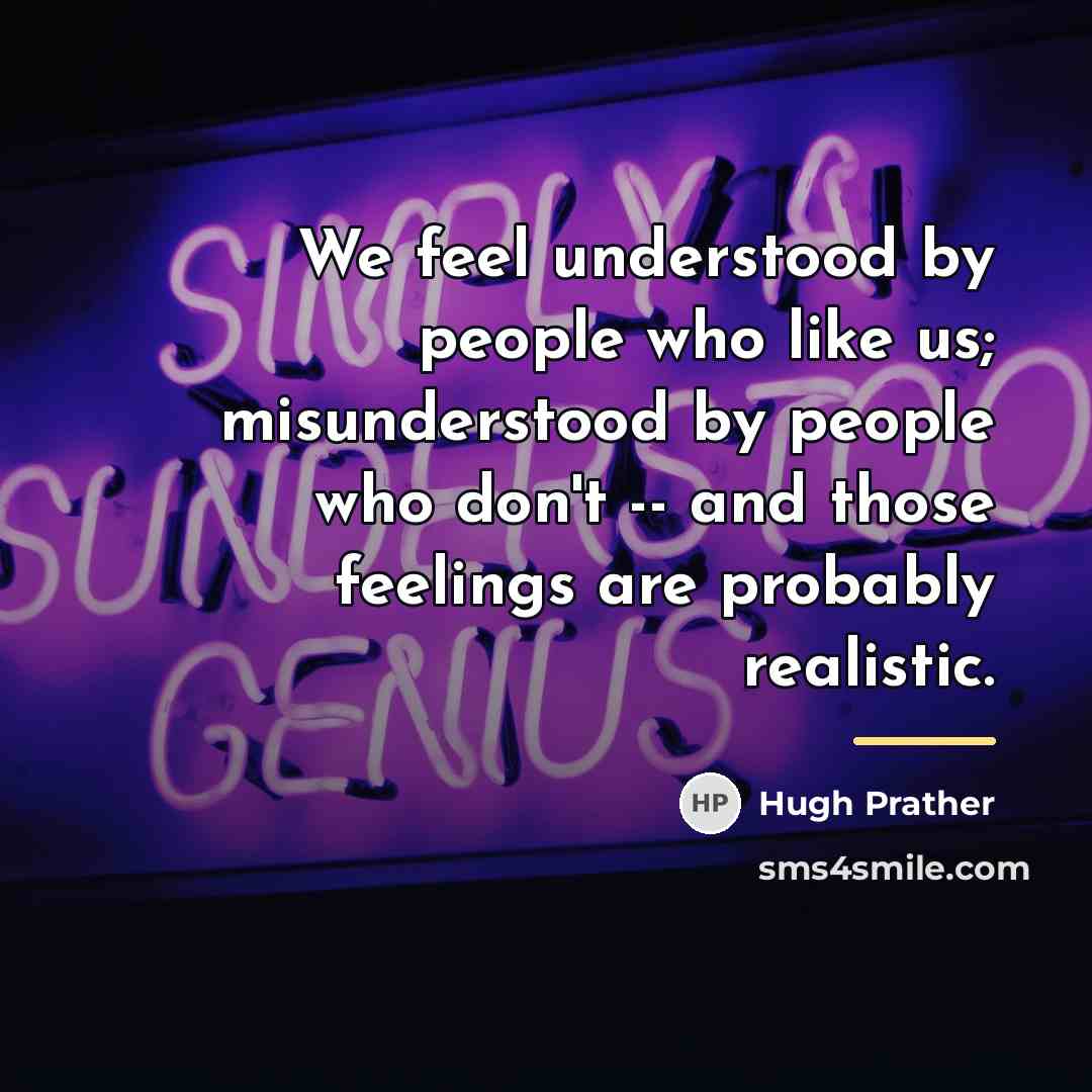 “We feel understood by people who like us; misunderstood by…” quote by Hugh Prather