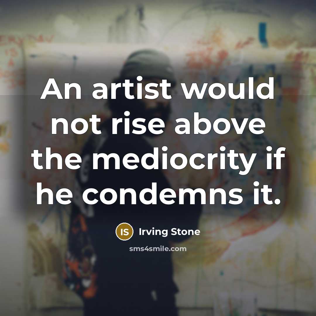 “An artist would not rise above the mediocrity if he…” quote by Irving Stone