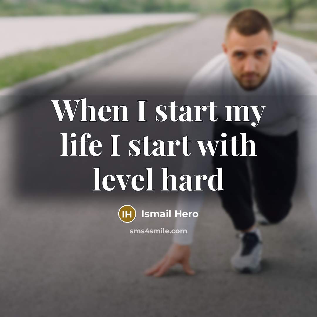 “When I start my life I start with level hard…” quote by Ismail Hero