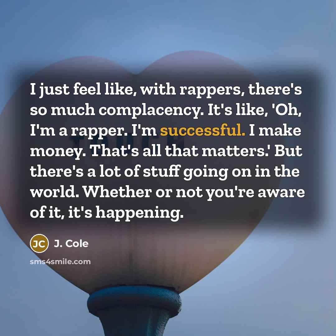 “I just feel like, with rappers, there's so much complacency.…” quote by J. Cole