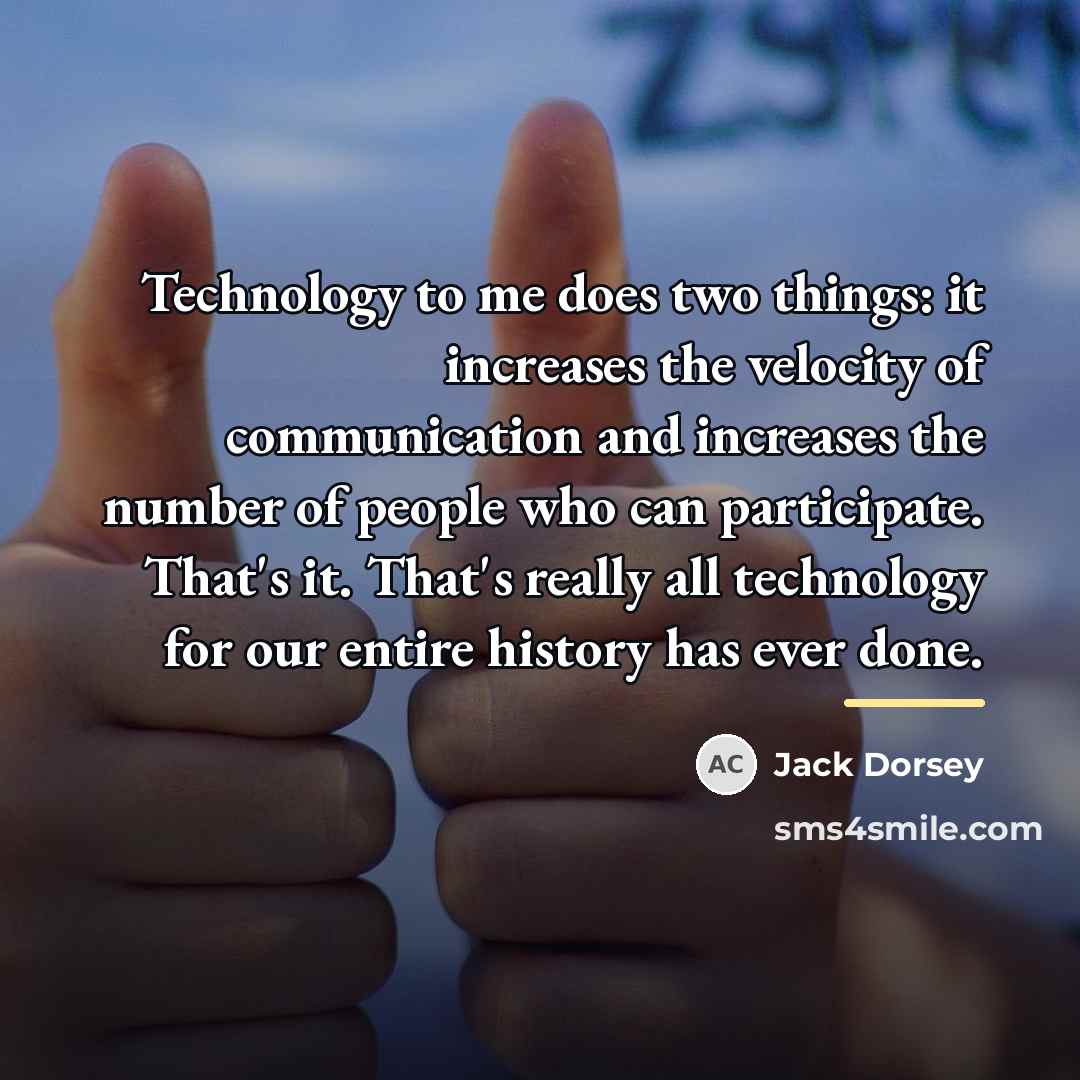 “Technology to me does two things: it increases the velocity…” quote by Jack Dorsey