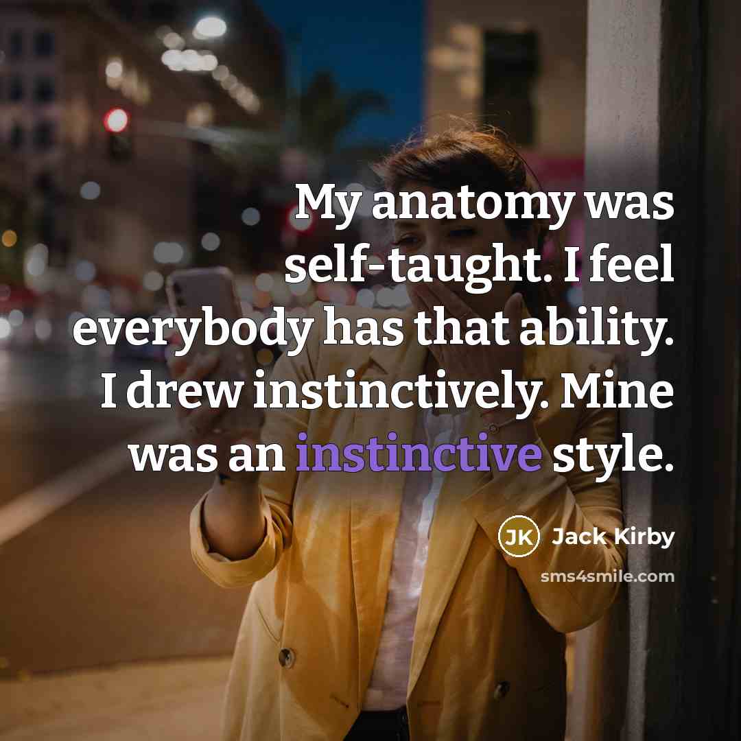 “My anatomy was self-taught. I feel everybody has that ability.…” quote by Jack Kirby