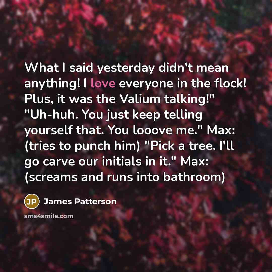 “What I said yesterday didn't mean anything! I love everyone…” quote by James Patterson