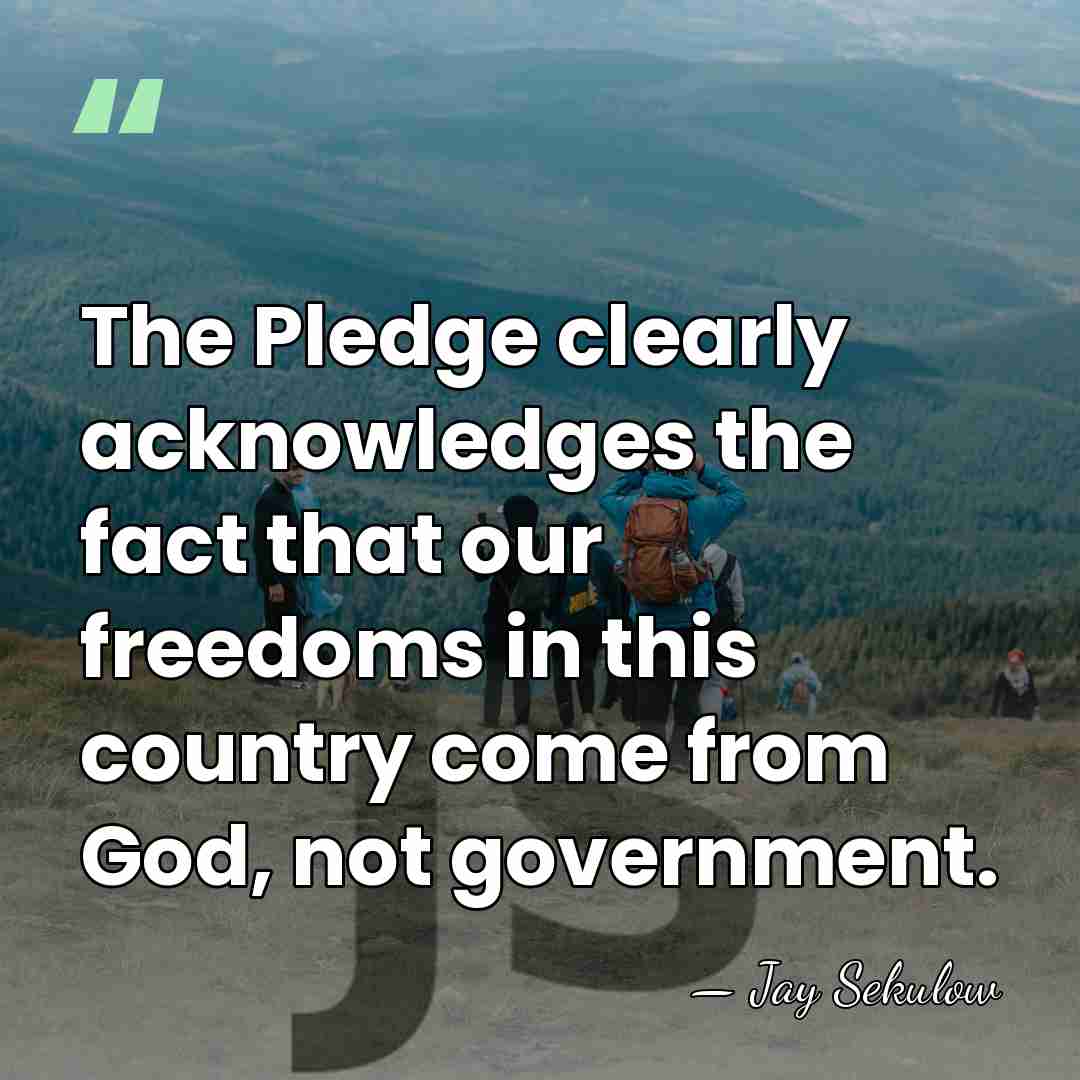 The Pledge clearly acknowledges the fact that our freedoms in this country&hellip; - Jay Sekulow