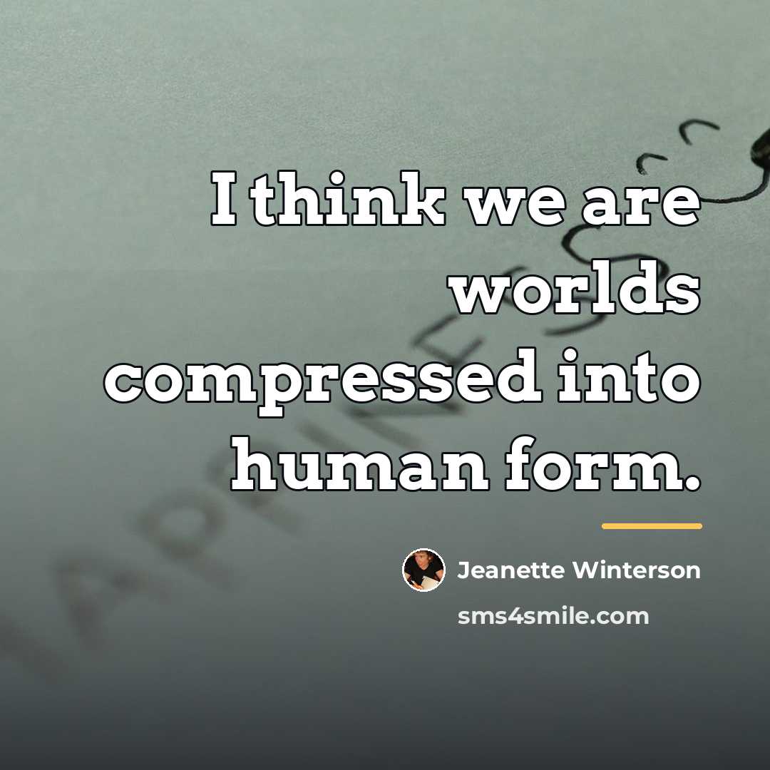 “I think we are worlds compressed into human form.…” quote by Jeanette Winterson