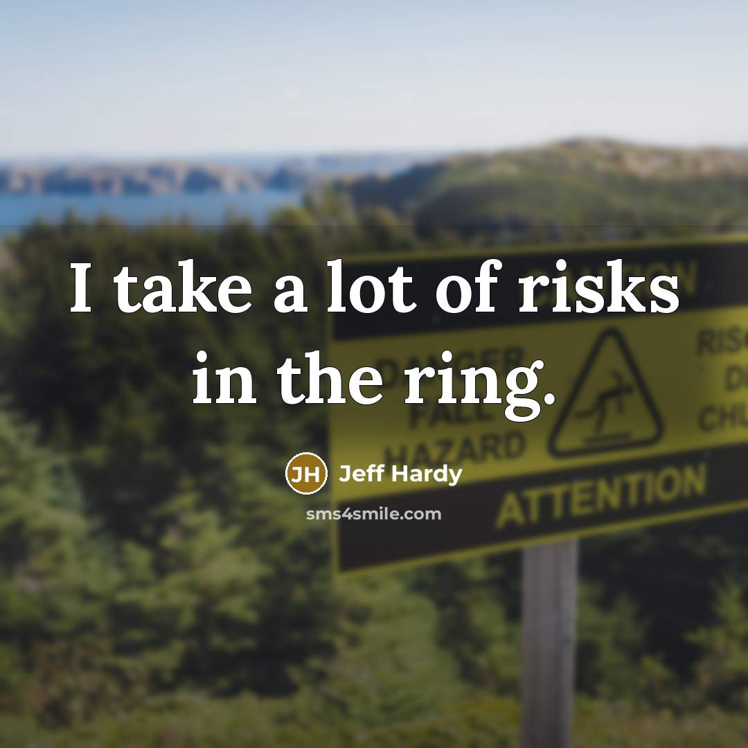 “I take a lot of risks in the ring.…” quote by Jeff Hardy