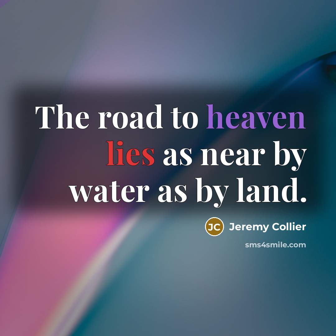 “The road to heaven lies as near by water as…” quote by Jeremy Collier