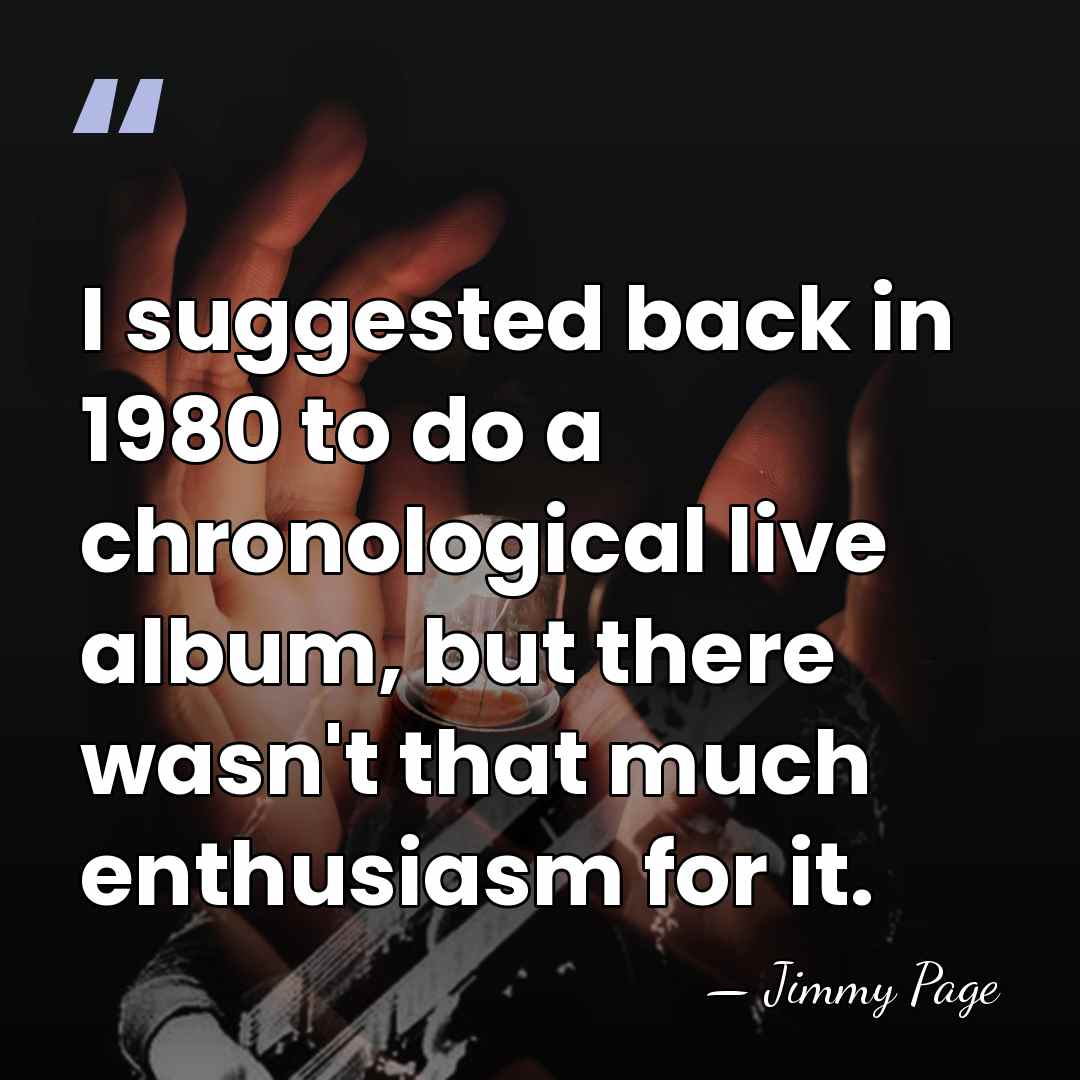 I suggested back in 1980 to do a chronological live album, but&hellip; - Jimmy Page