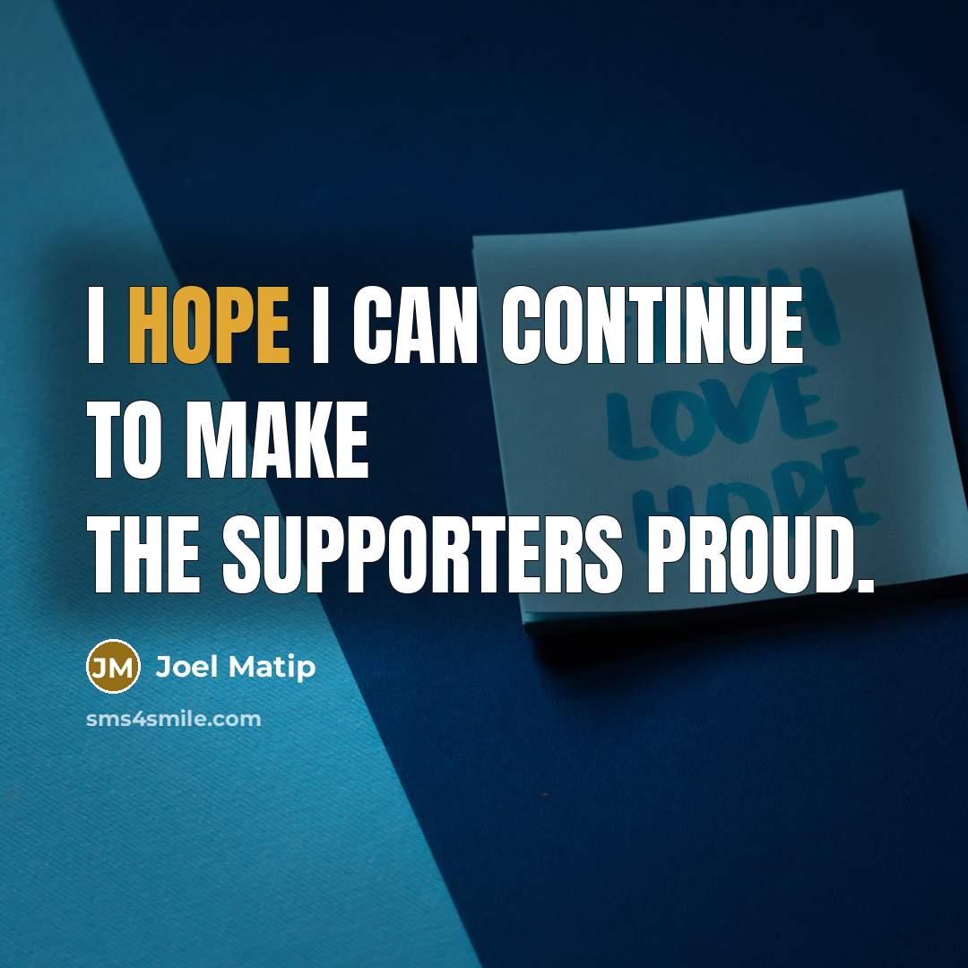“I hope I can continue to make the supporters proud.…” quote by Joel Matip