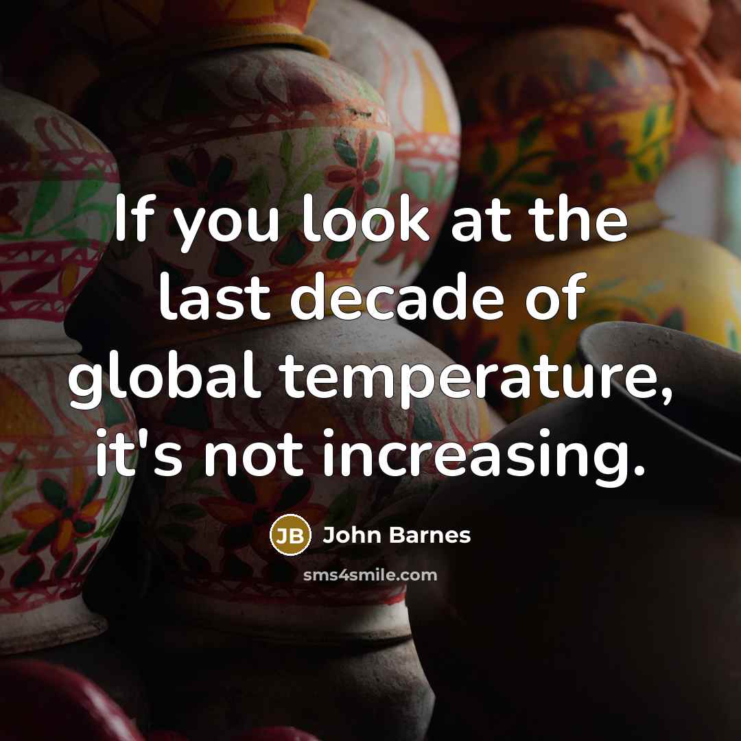 “If you look at the last decade of global temperature, it's not increasing.” quote by John Barnes