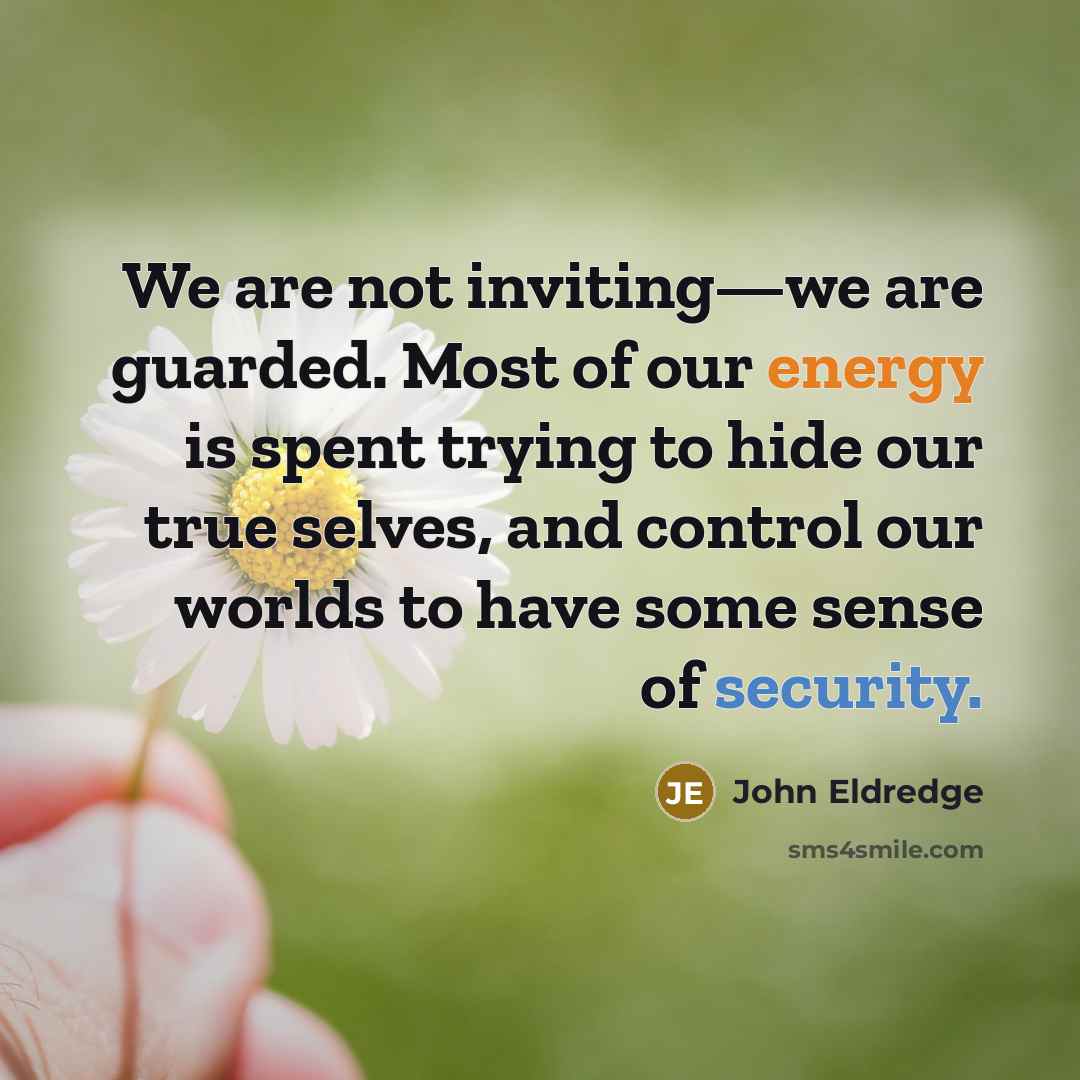 “We are not inviting—we are guarded. Most of our energy…” quote by John Eldredge