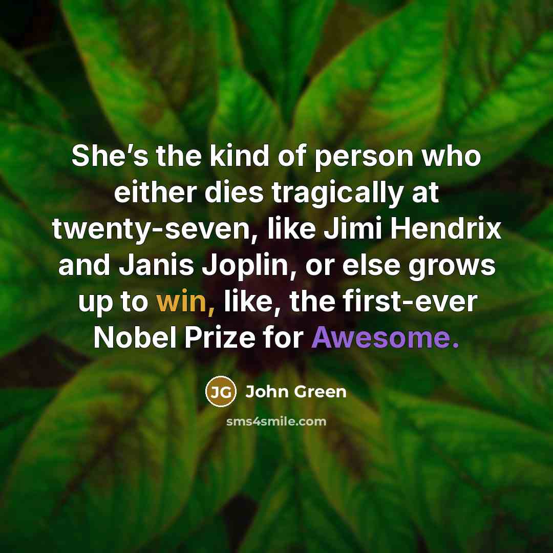 “She’s the kind of person who either dies tragically at…” quote by John Green