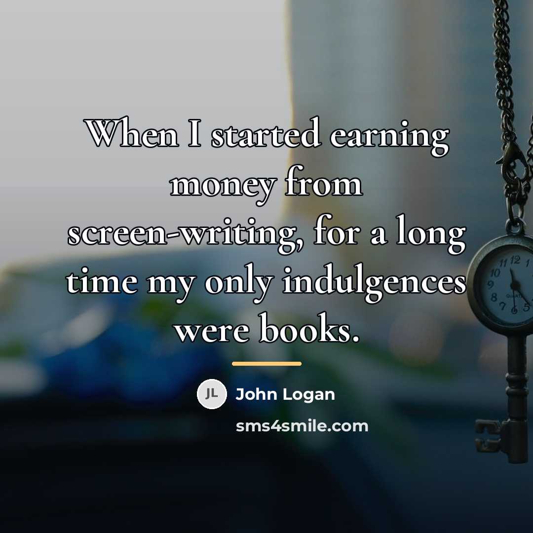 “When I started earning money from screen-writing, for a long…” quote by John Logan