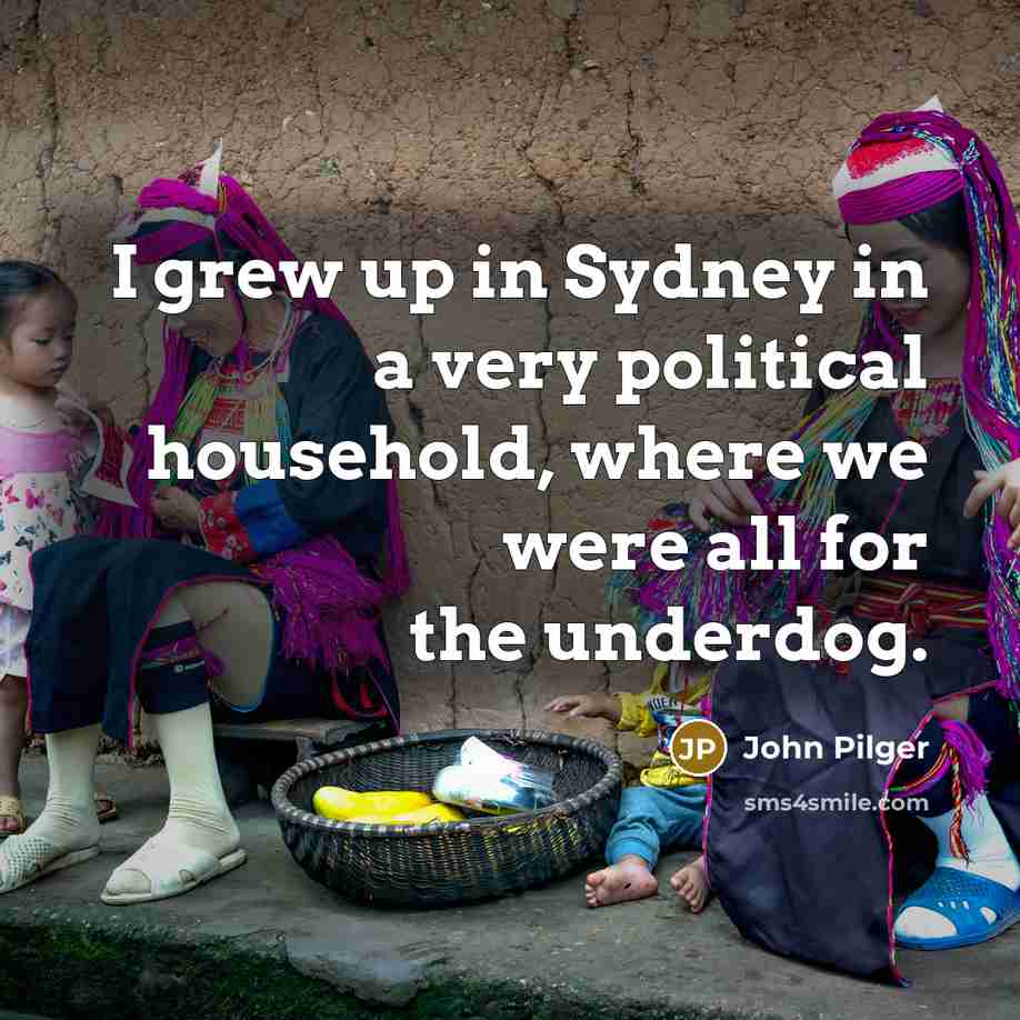 “I grew up in Sydney in a very political household,…” quote by John Pilger
