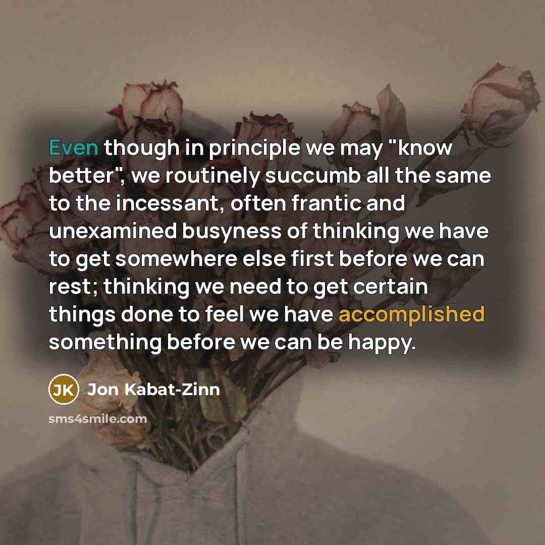 “Even though in principle we may "know better", we routinely…” quote by Jon Kabat-Zinn