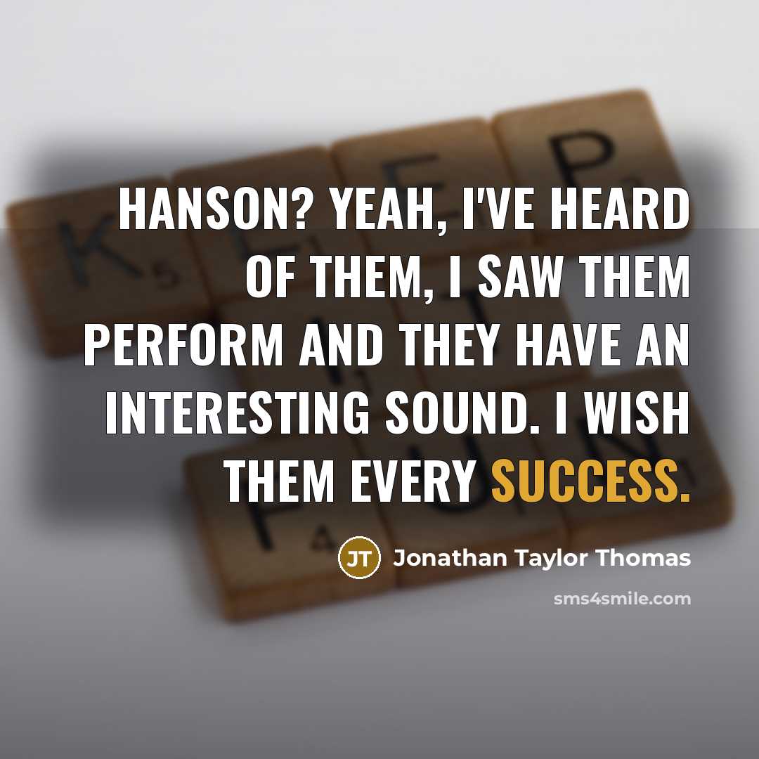 “Hanson? Yeah, I've heard of them, I saw them perform…” quote by Jonathan Taylor Thomas