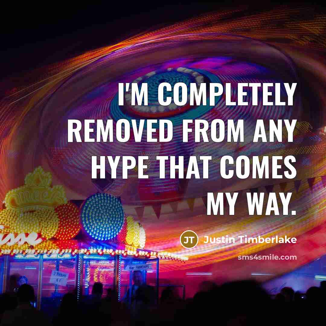 “I'm completely removed from any hype that comes my way.…” quote by Justin Timberlake