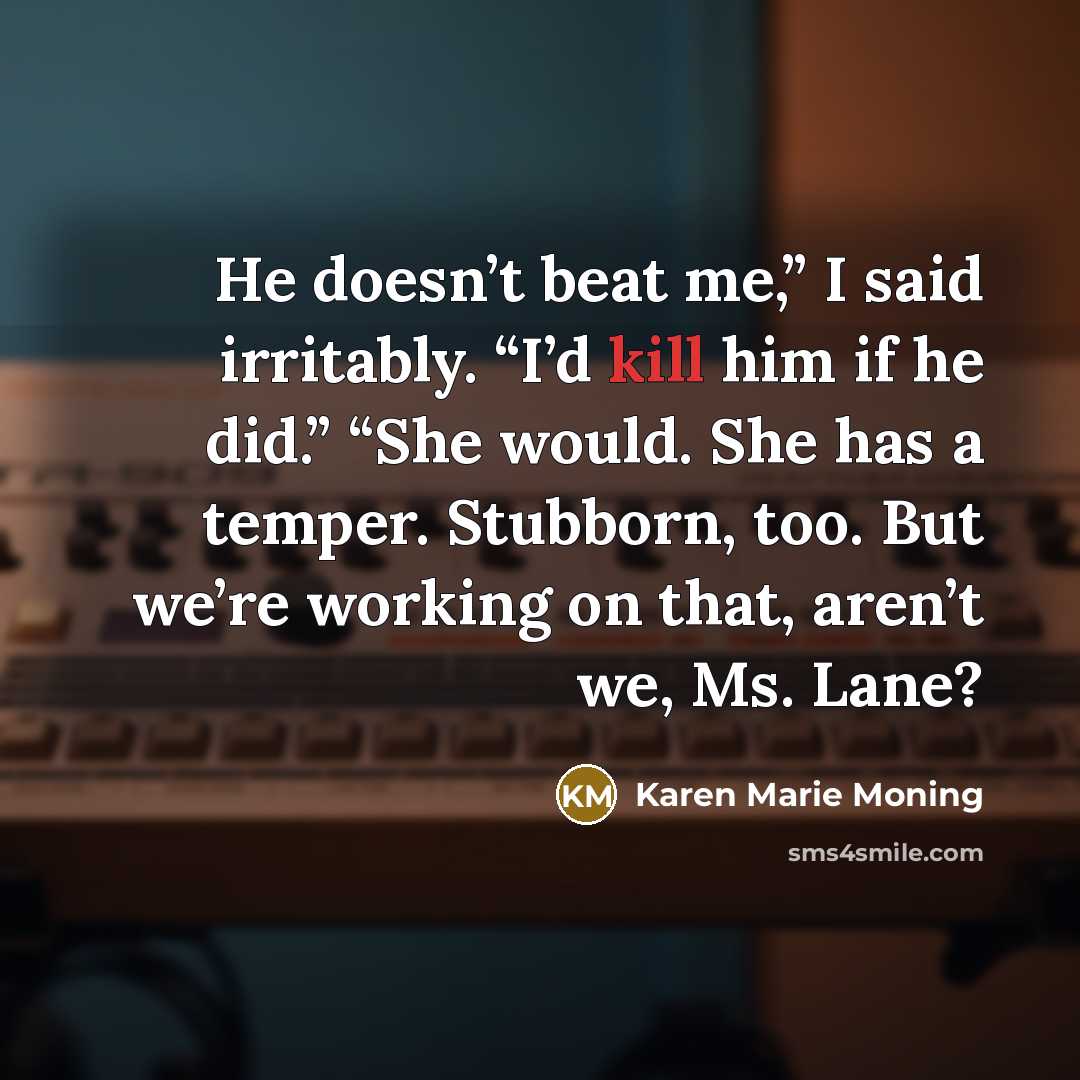 “He doesn’t beat me,” I said irritably. “I’d kill him…” quote by Karen Marie Moning