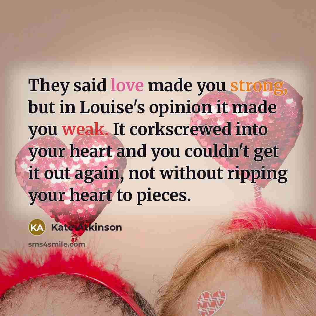 “They said love made you strong, but in Louise's opinion…” quote by Kate Atkinson