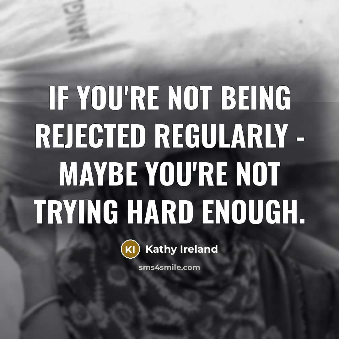 “If you're not being rejected regularly - maybe you're not…” quote by Kathy Ireland