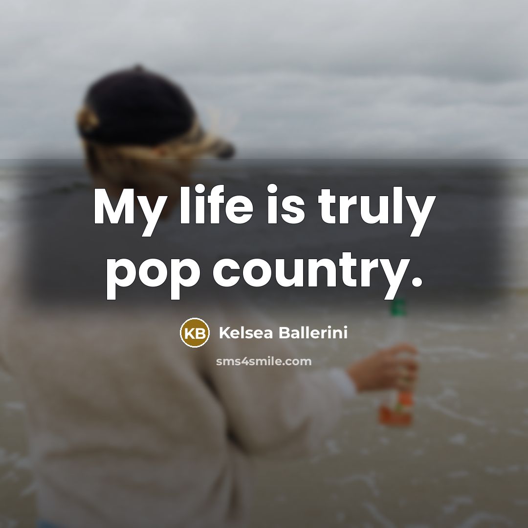 “My life is truly pop country.…” quote by Kelsea Ballerini