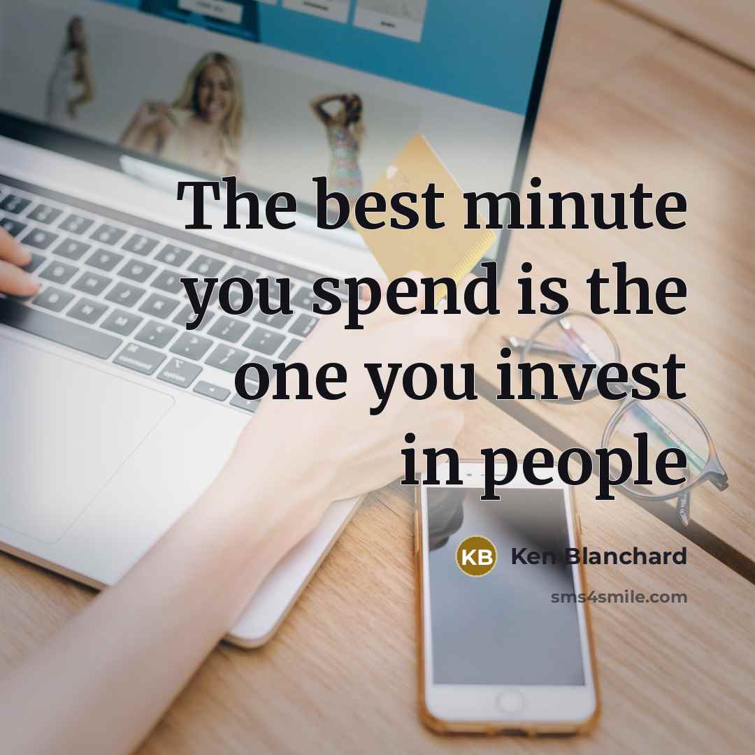 “The best minute you spend is the one you invest…” quote by Ken Blanchard