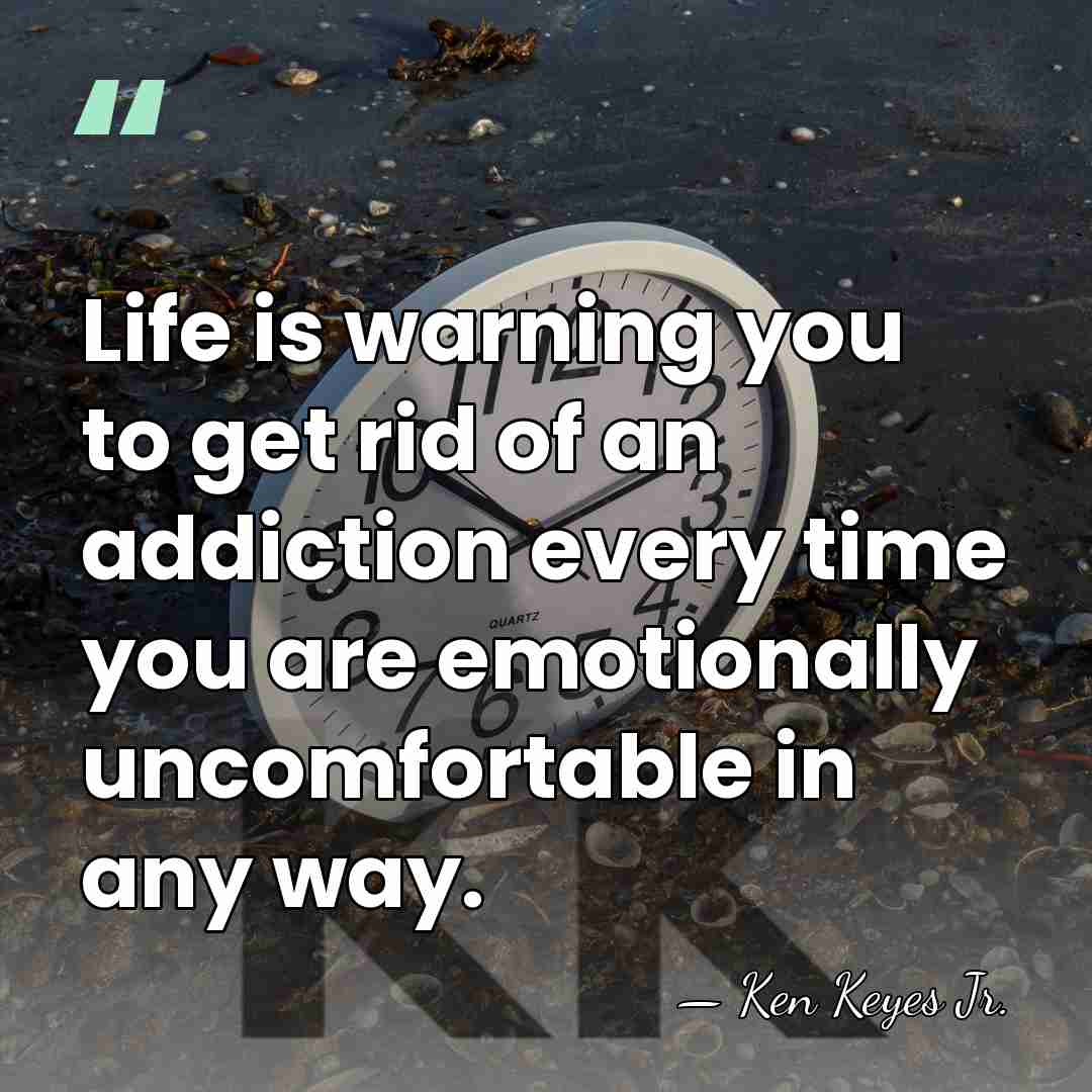 Life is warning you to get rid of an addiction every time&hellip; - Ken Keyes Jr.