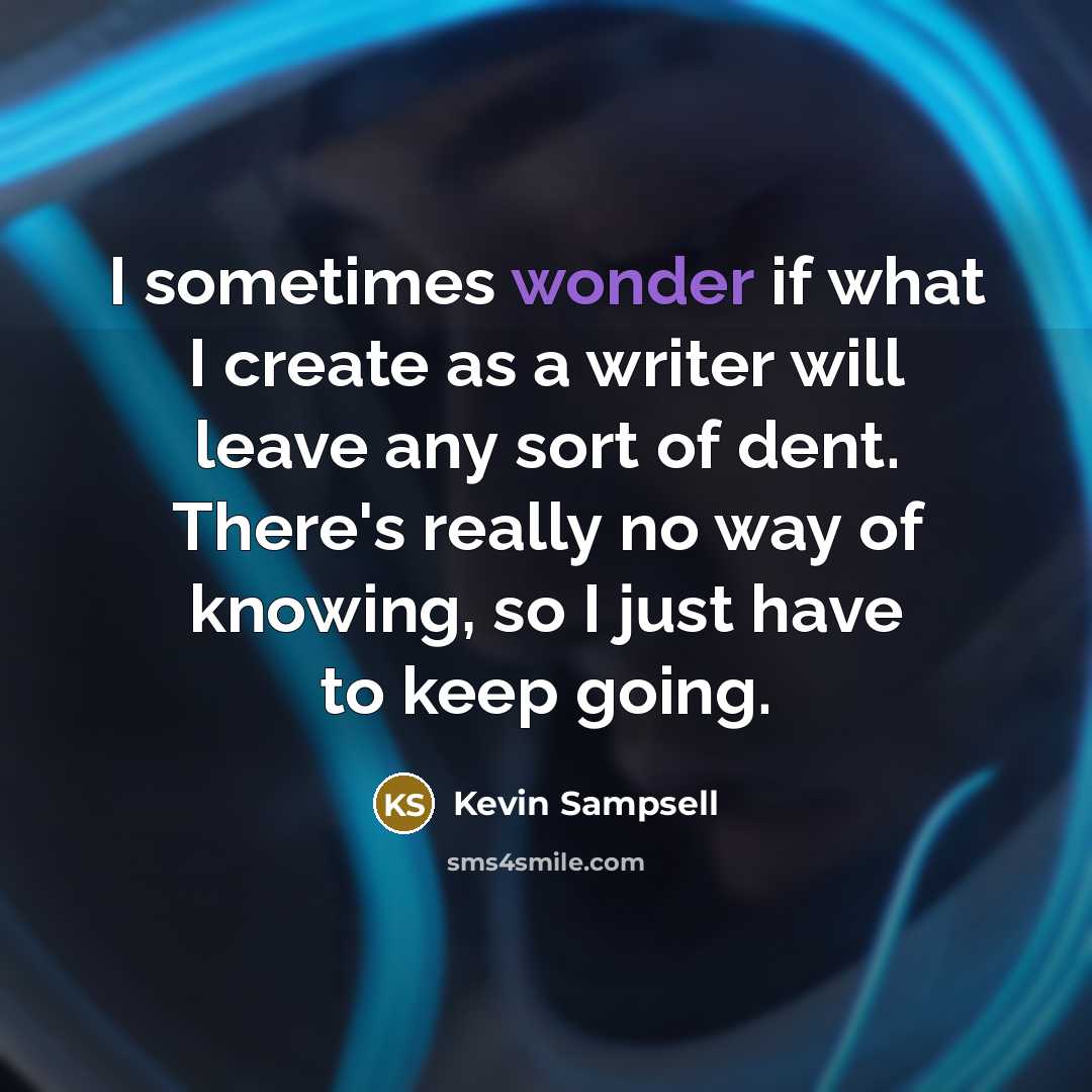 “I sometimes wonder if what I create as a writer…” quote by Kevin Sampsell