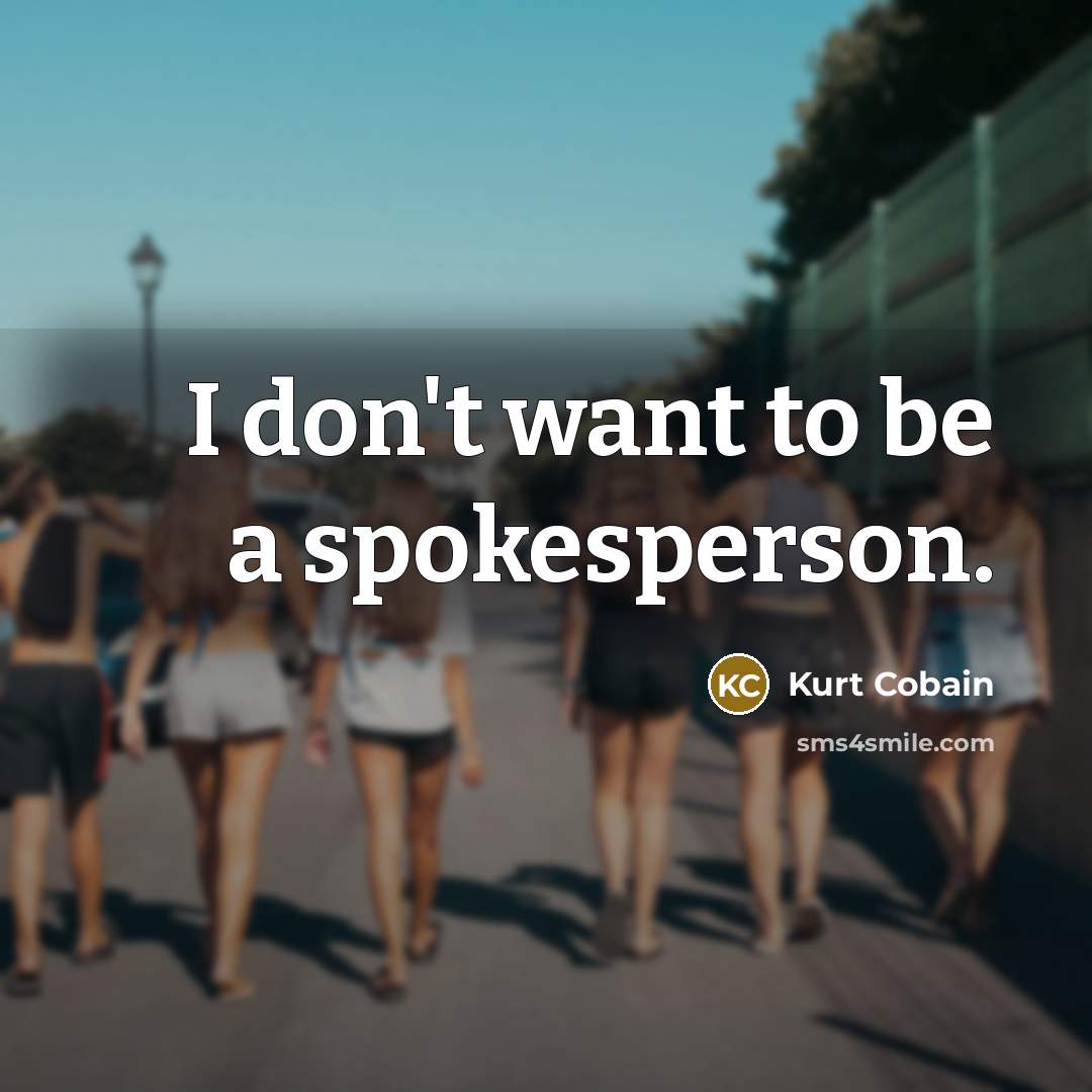 “I don't want to be a spokesperson.” quote by Kurt Cobain