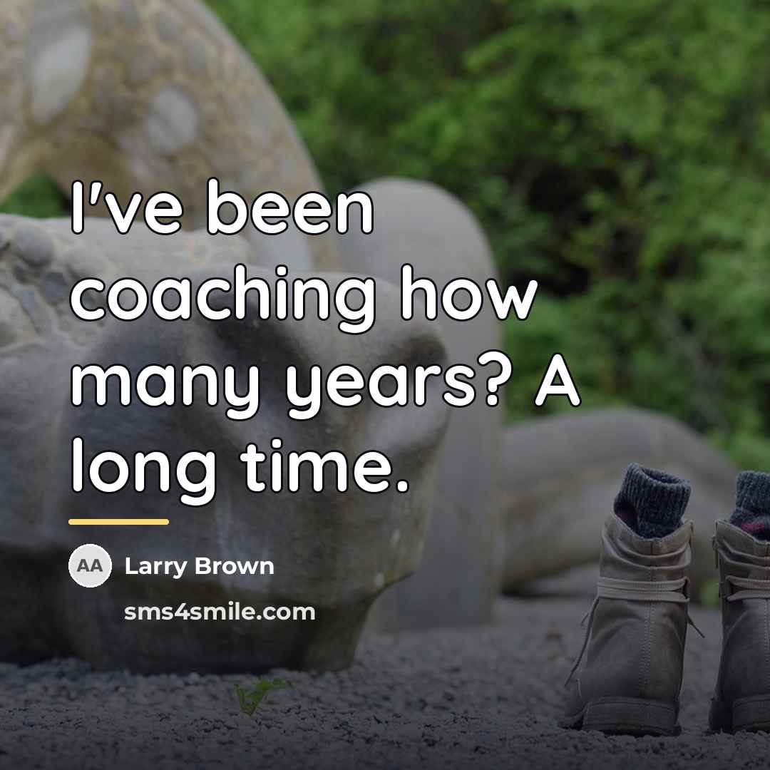 “I've been coaching how many years? A long time.…” quote by Larry Brown