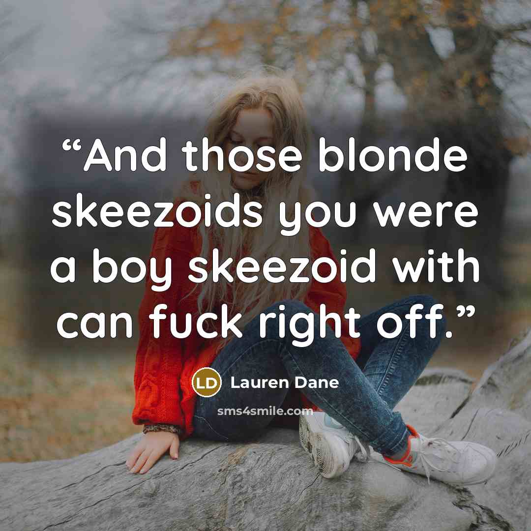 “And those blonde skeezoids you were a boy skeezoid with can fuck right off.” quote by Lauren Dane