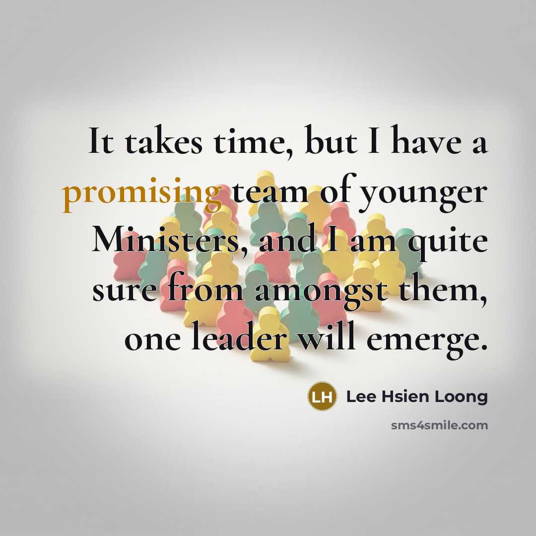 “It takes time, but I have a promising team of…” quote by Lee Hsien Loong