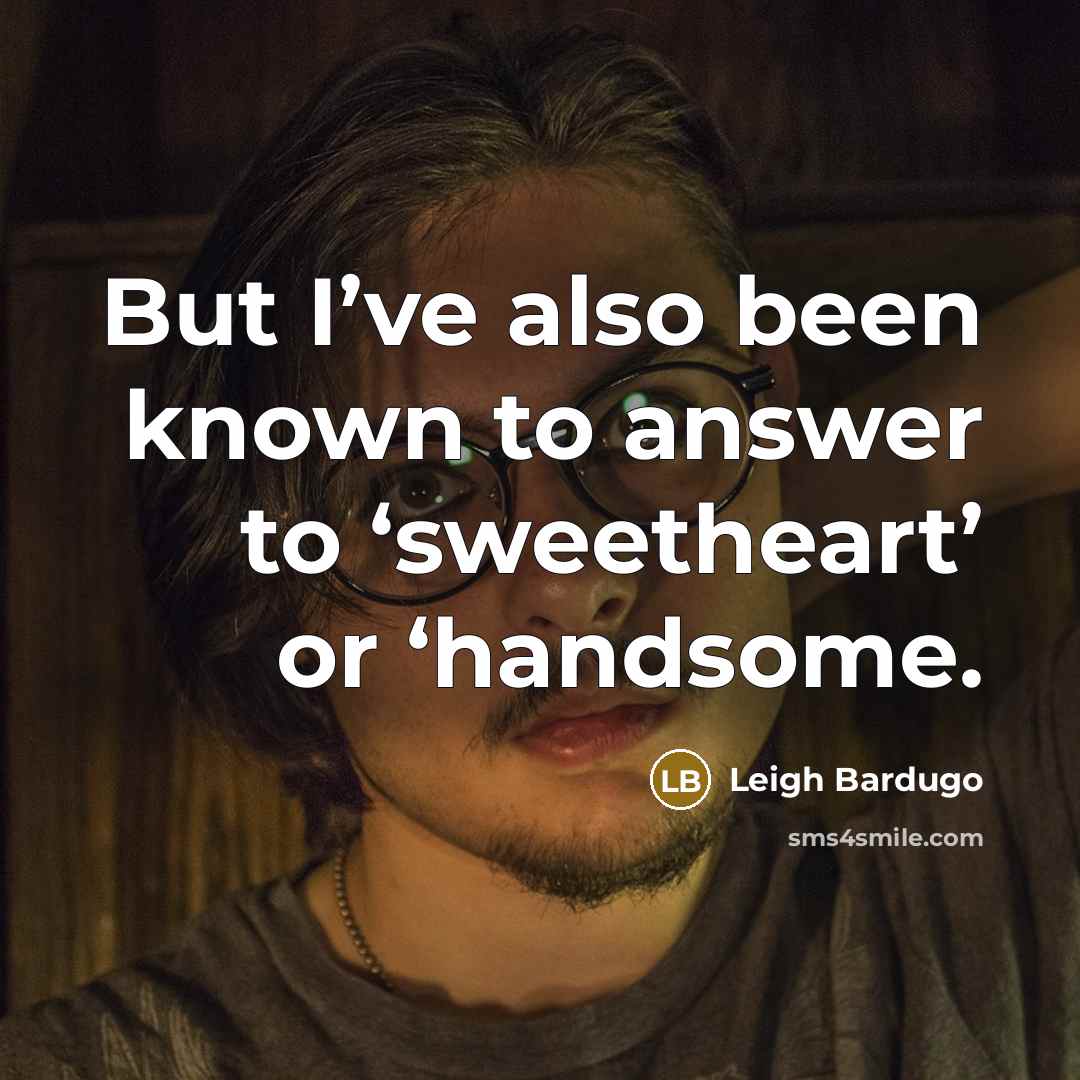 “But I’ve also been known to answer to ‘sweetheart’ or…” quote by Leigh Bardugo
