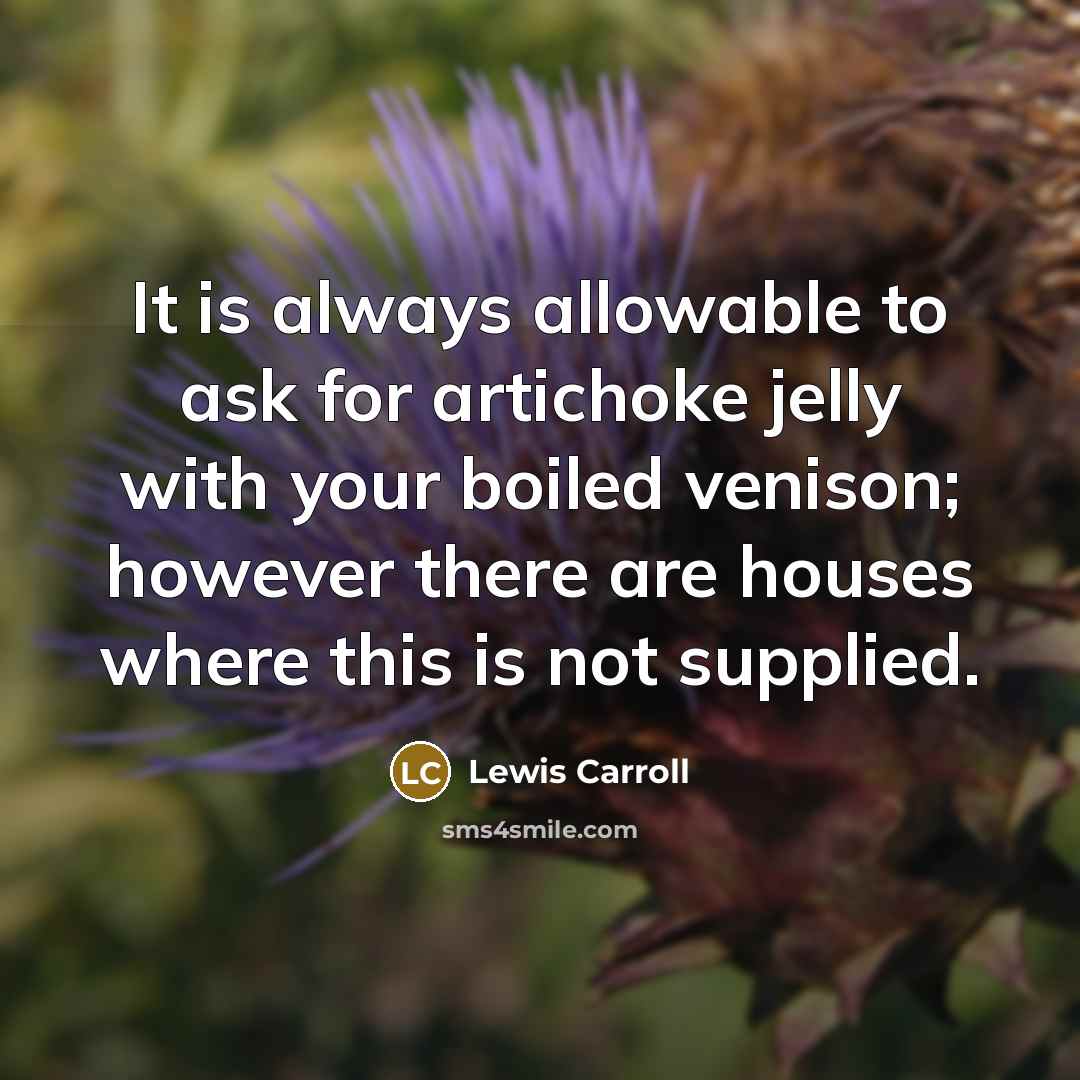 “It is always allowable to ask for artichoke jelly with…” quote by Lewis Carroll