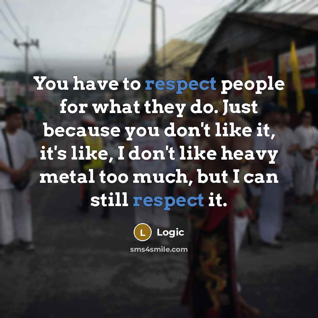 “You have to respect people for what they do. Just…” quote by Logic
