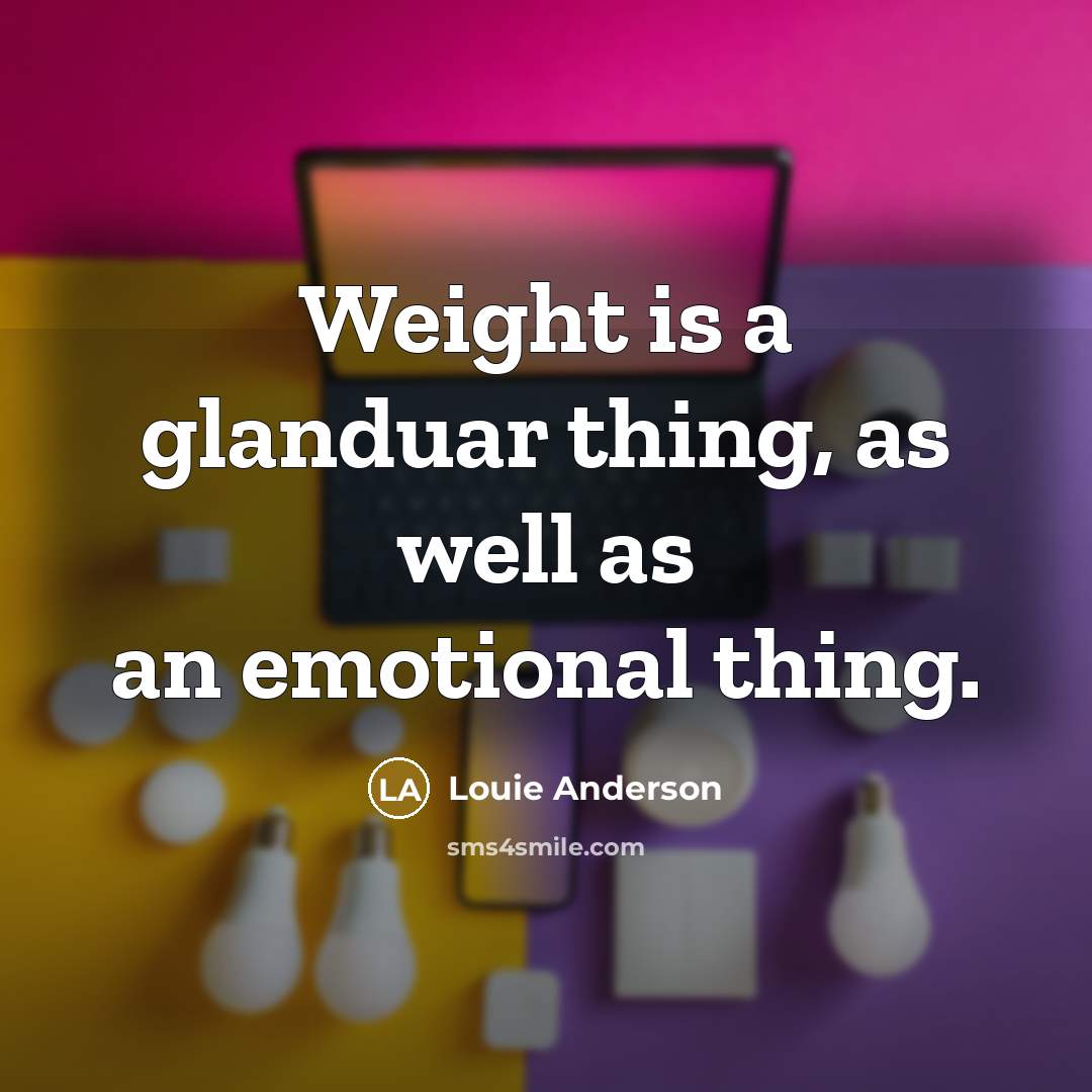 “Weight is a glanduar thing, as well as an emotional…” quote by Louie Anderson