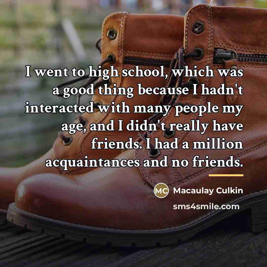 “I went to high school, which was a good thing…” quote by Macaulay Culkin