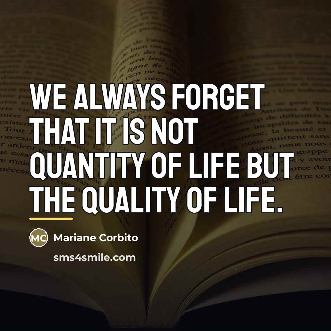 “We always forget that it is not quantity of life…” quote by Mariane Corbito
