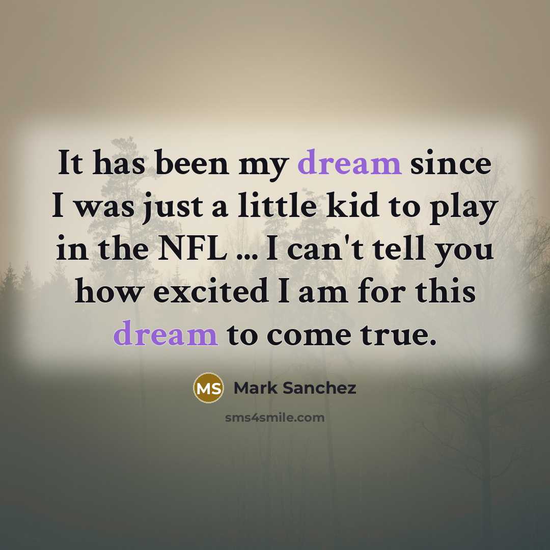 “It has been my dream since I was just a…” quote by Mark Sanchez